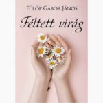 Fülöp Gábor János: Féltett virág