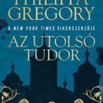 Philippa Gregory: Az utolsó Tudor