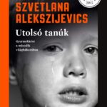 Szvetlana Alekszijevics: Utolsó tanúk - Gyermekként a második világháborúban