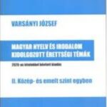 Varsányi József: Magyar nyelv és irodalom kidolgozott érettségi témák - II. közép- és emelt szint egyben - 2020-as tételekkel bővített kiadás