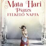 Eva-Maria Bast: Mata Hari - Párizs felkelő napja