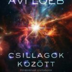 Avi Loeb: Csillagok között: Földön kívüli civilizációk és az emberiség jövője az univerzumban