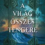Guy Gavriel Kay: A világ összes tengere