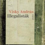 Visky András: Illegalisták